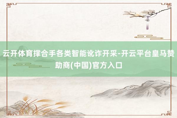 云开体育撑合手各类智能讹诈开采-开云平台皇马赞助商(中国)官方入口